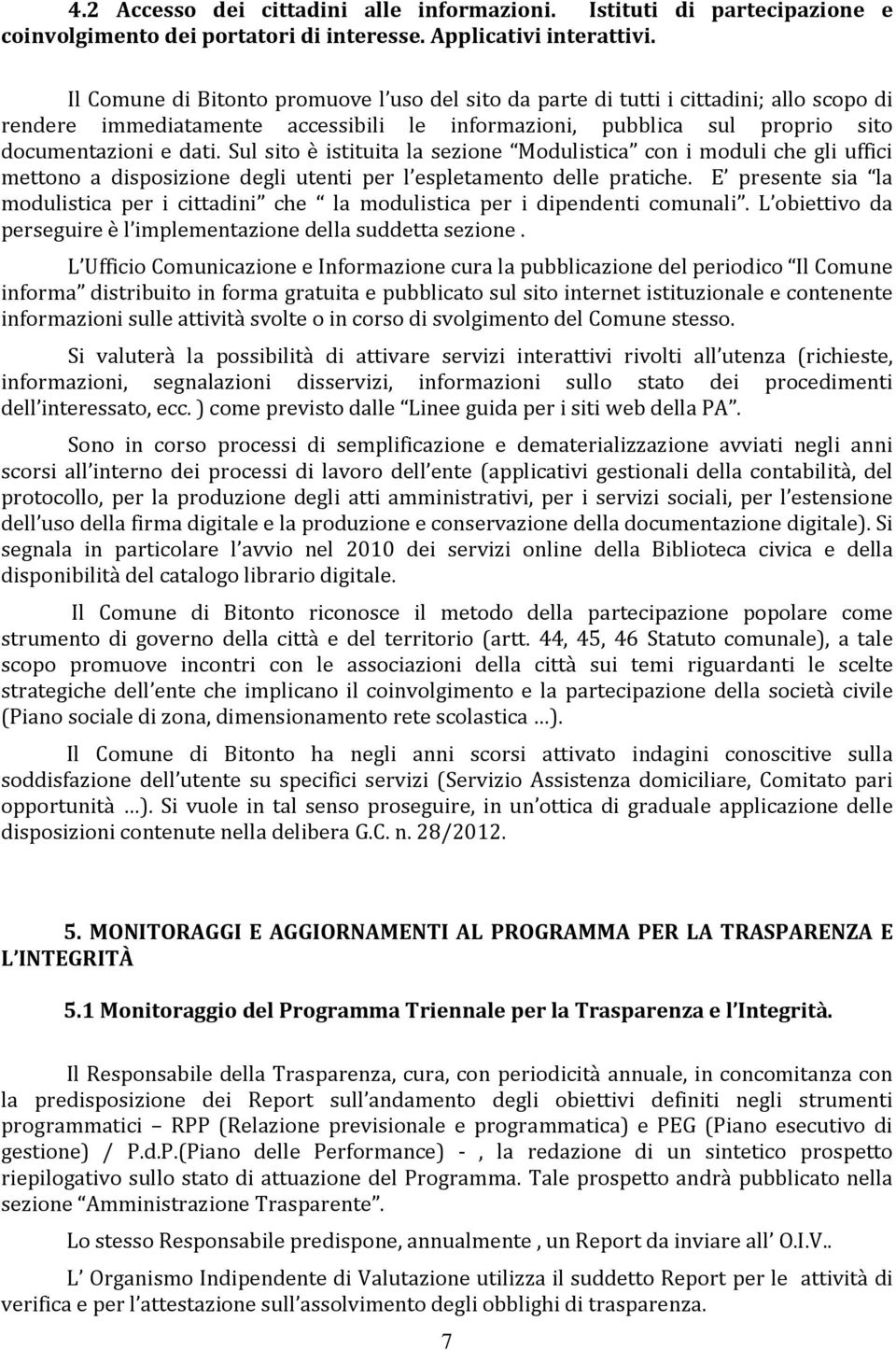 Sul sito è istituita la sezione Modulistica con i moduli che gli uffici mettono a disposizione degli utenti per l espletamento delle pratiche.