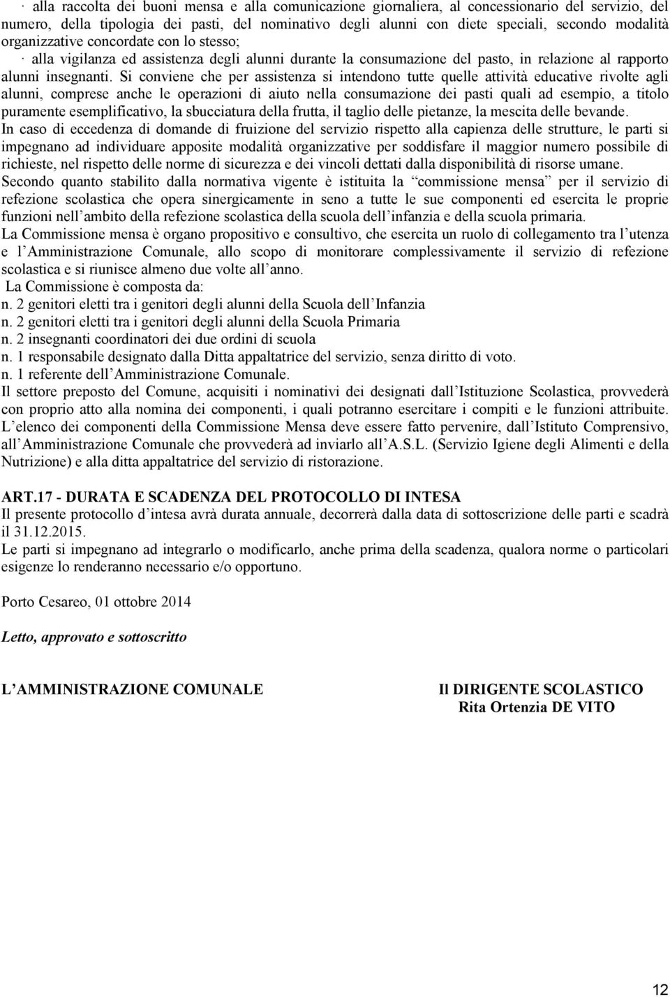 Si conviene che per assistenza si intendono tutte quelle attività educative rivolte agli alunni, comprese anche le operazioni di aiuto nella consumazione dei pasti quali ad esempio, a titolo