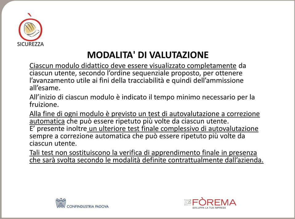 Alla fine di ogni modulo è previsto un test di autovalutazione a correzione automatica che può essere ripetuto più volte da ciascun utente.