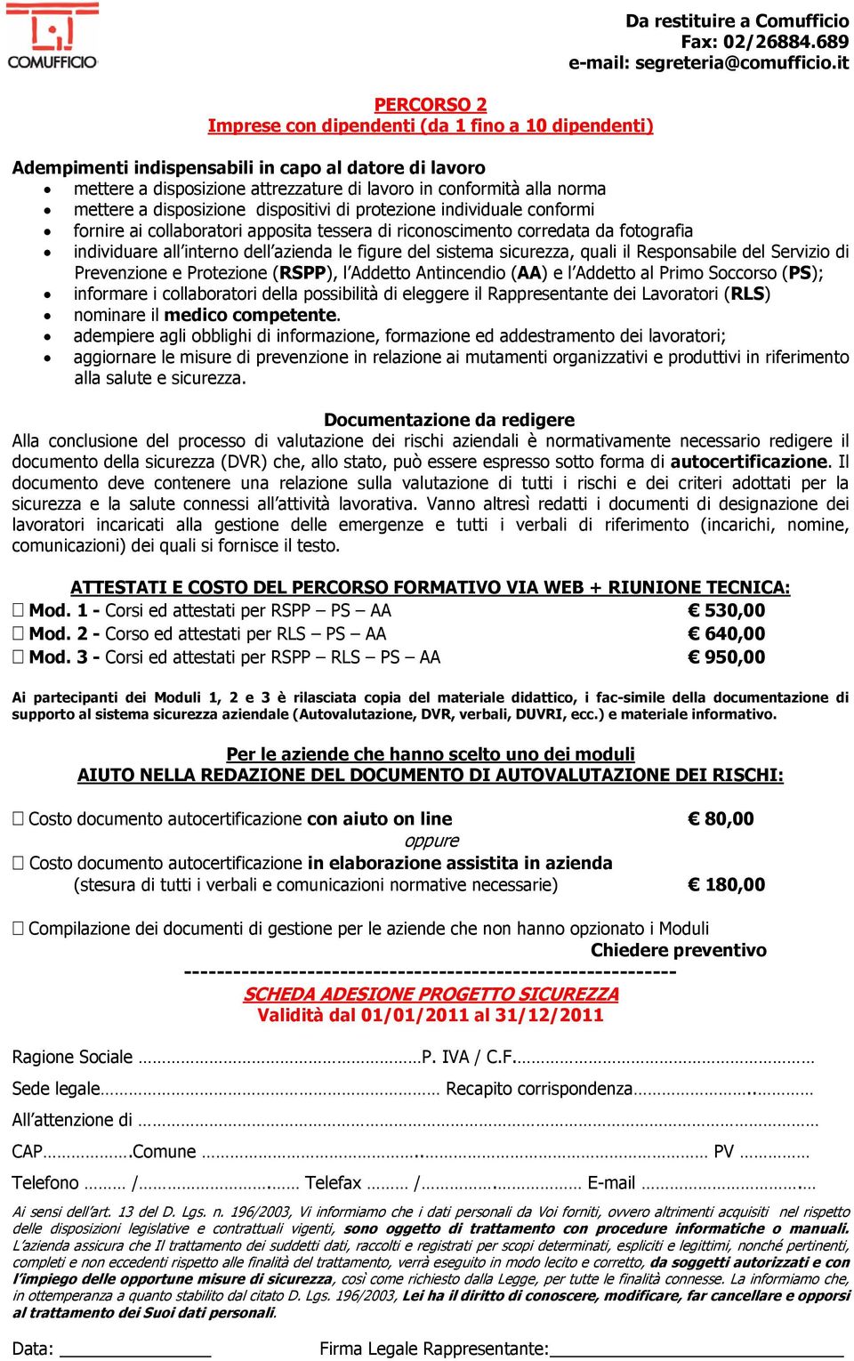 sistema sicurezza, quali il Responsabile del Servizio di Prevenzione e Protezione (RSPP), l Addetto Antincendio (AA) e l Addetto al Primo Soccorso (PS); informare i collaboratori della possibilità di