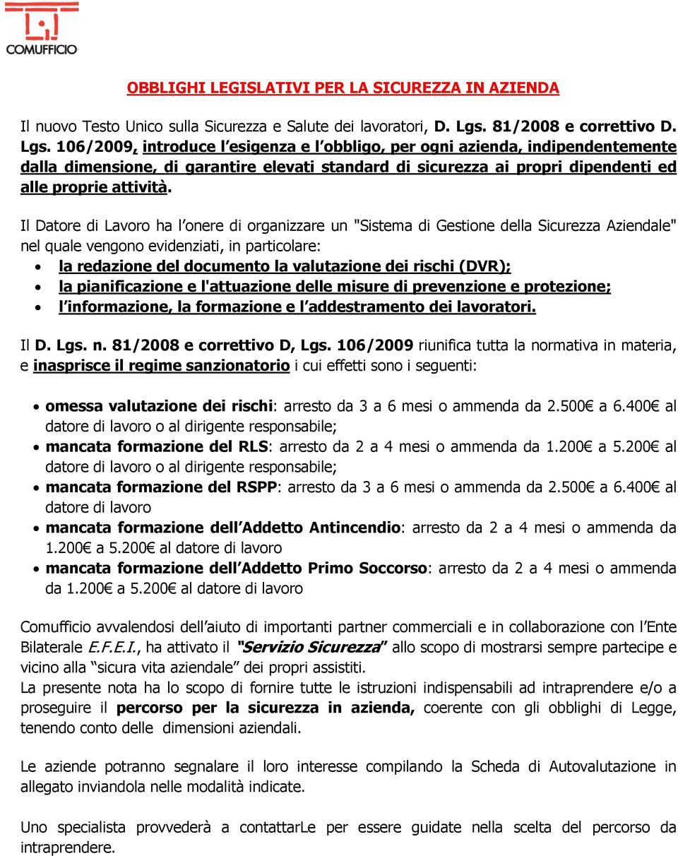 106/2009, introduce l esigenza e l obbligo, per ogni azienda, indipendentemente dalla dimensione, di garantire elevati standard di sicurezza ai propri dipendenti ed alle proprie attività.