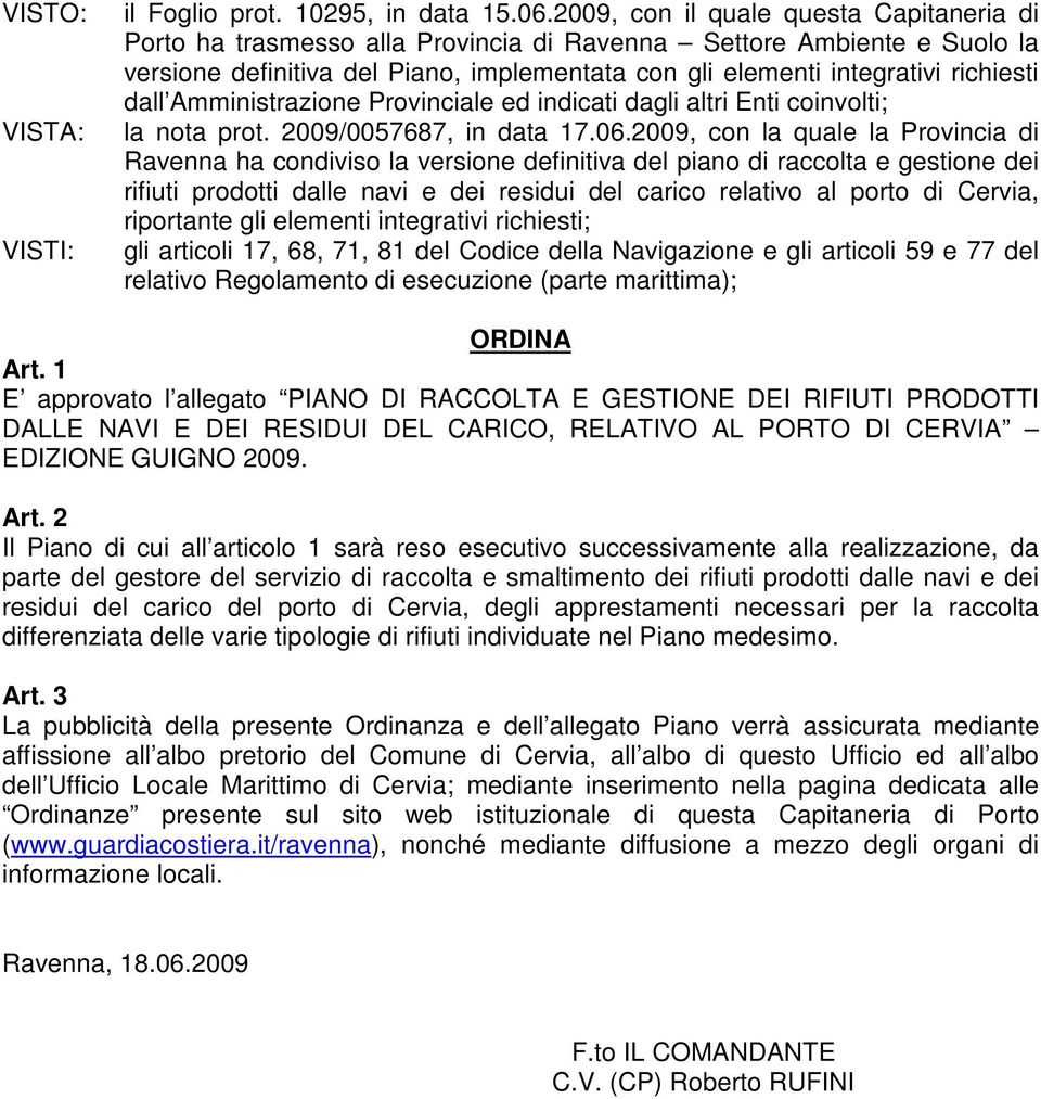 dall Amministrazione Provinciale ed indicati dagli altri Enti coinvolti; la nota prot. 2009/0057687, in data 17.06.