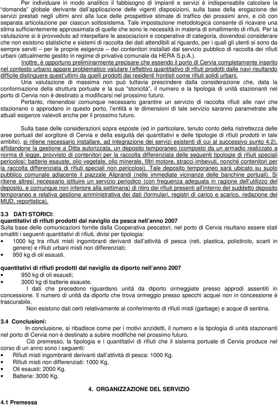 Tale impostazione metodologica consente di ricavare una stima sufficientemente approssimata di quelle che sono le necessità in materia di smaltimento di rifiuti.