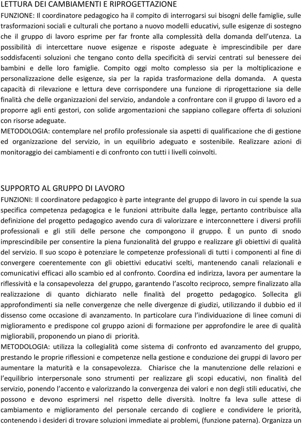 La possibilità di intercettare nuove esigenze e risposte adeguate è imprescindibile per dare soddisfacenti soluzioni che tengano conto della specificità di servizi centrati sul benessere dei bambini