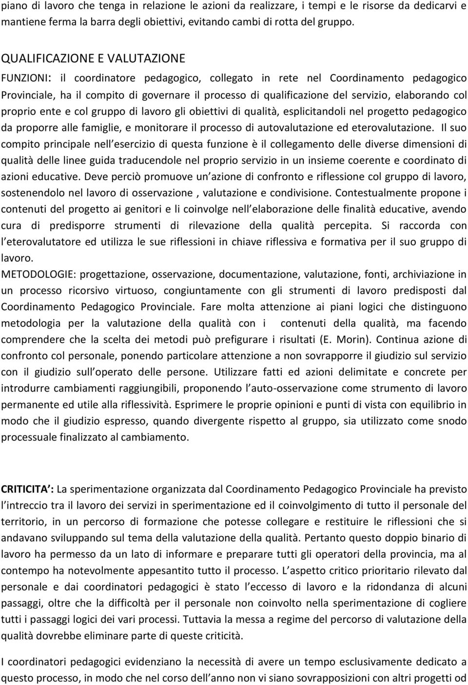 elaborando col proprio ente e col gruppo di lavoro gli obiettivi di qualità, esplicitandoli nel progetto pedagogico da proporre alle famiglie, e monitorare il processo di autovalutazione ed