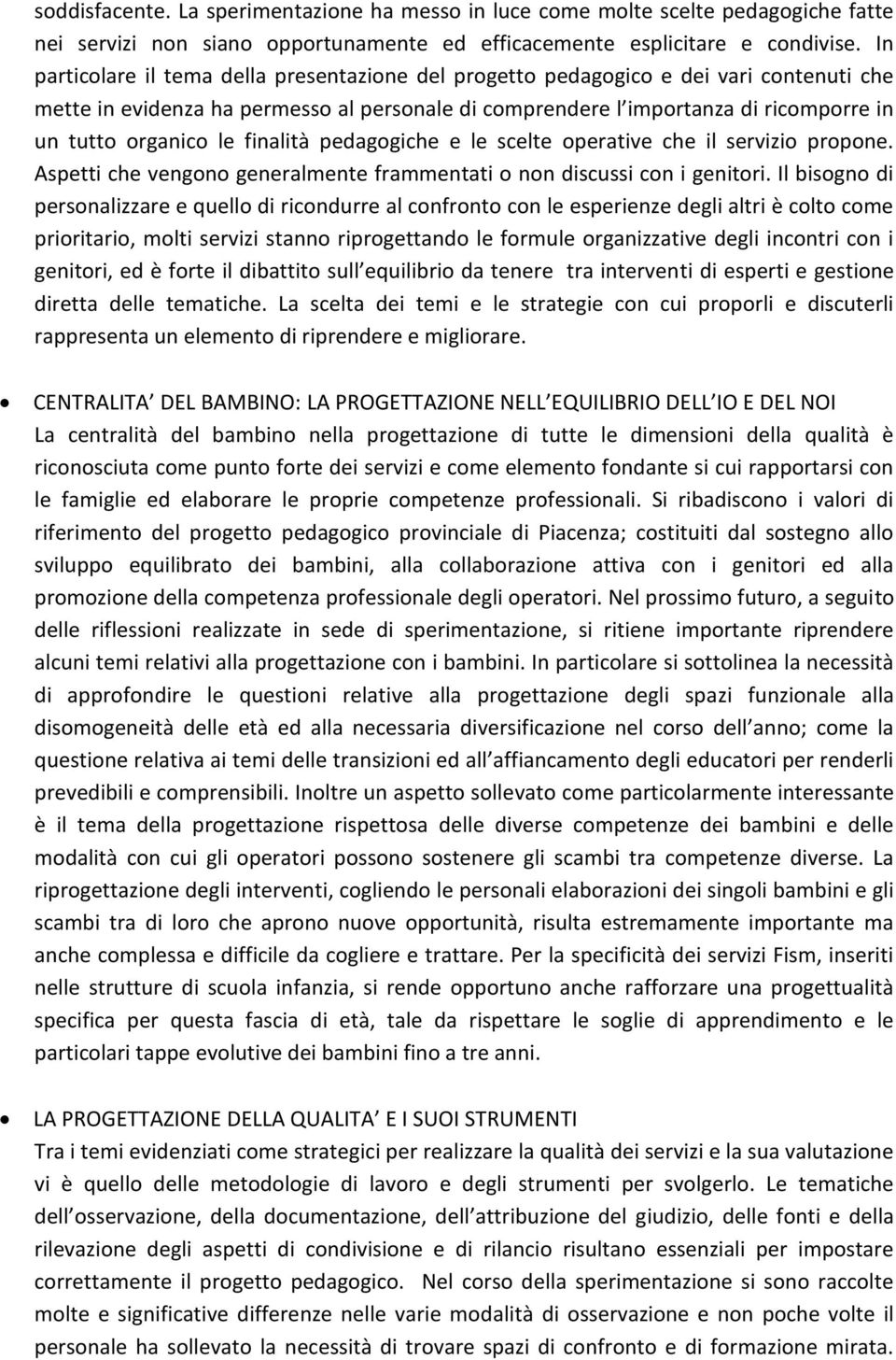 le finalità pedagogiche e le scelte operative che il servizio propone. Aspetti che vengono generalmente frammentati o non discussi con i genitori.