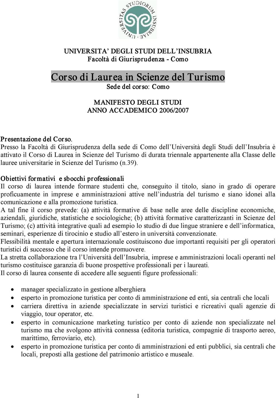 Presso la Facoltà di Giurisprudenza della sede di Como dell Università degli Studi dell Insubria è attivato il Corso di Laurea in Scienze del Turismo di durata triennale appartenente alla Classe