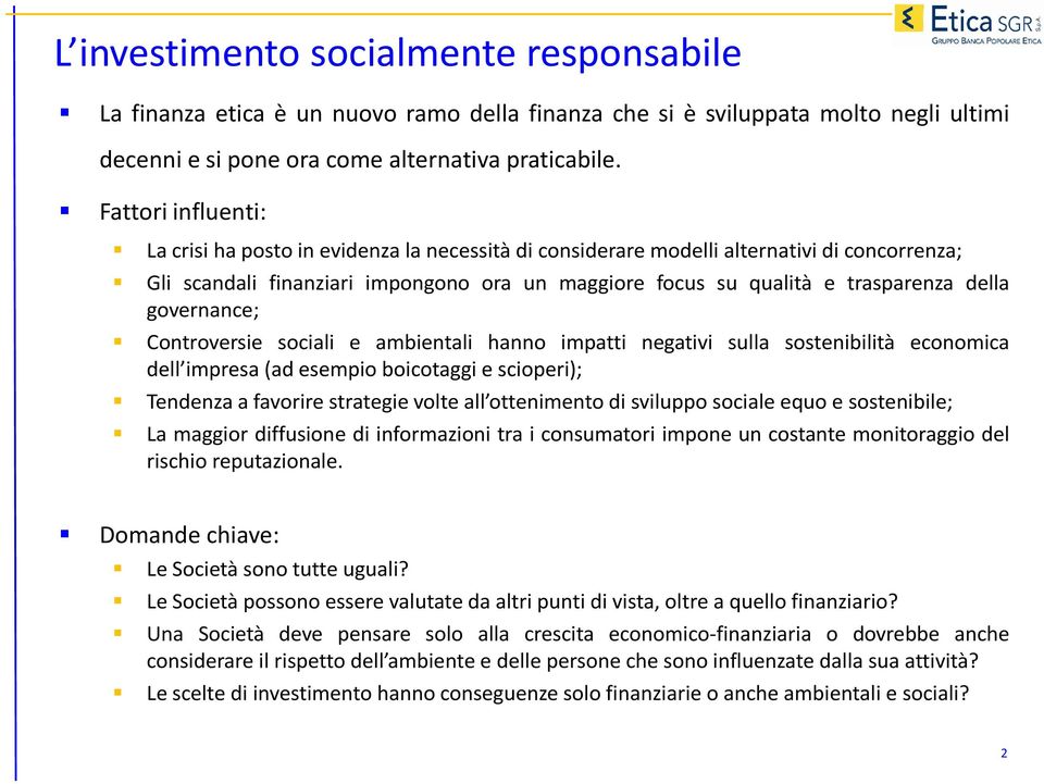 governance; Controversie sociali e ambientali hanno impatti negativi sulla sostenibilità economica dell impresa (ad esempio boicotaggi e scioperi); Tendenza a favorire strategie volte all ottenimento