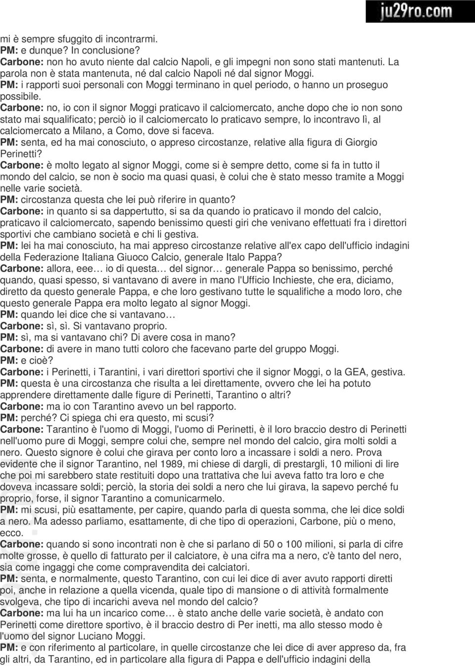 Carbone: no, io con il signor Moggi praticavo il calciomercato, anche dopo che io non sono stato mai squalificato; perciò io il calciomercato lo praticavo sempre, lo incontravo lì, al calciomercato a