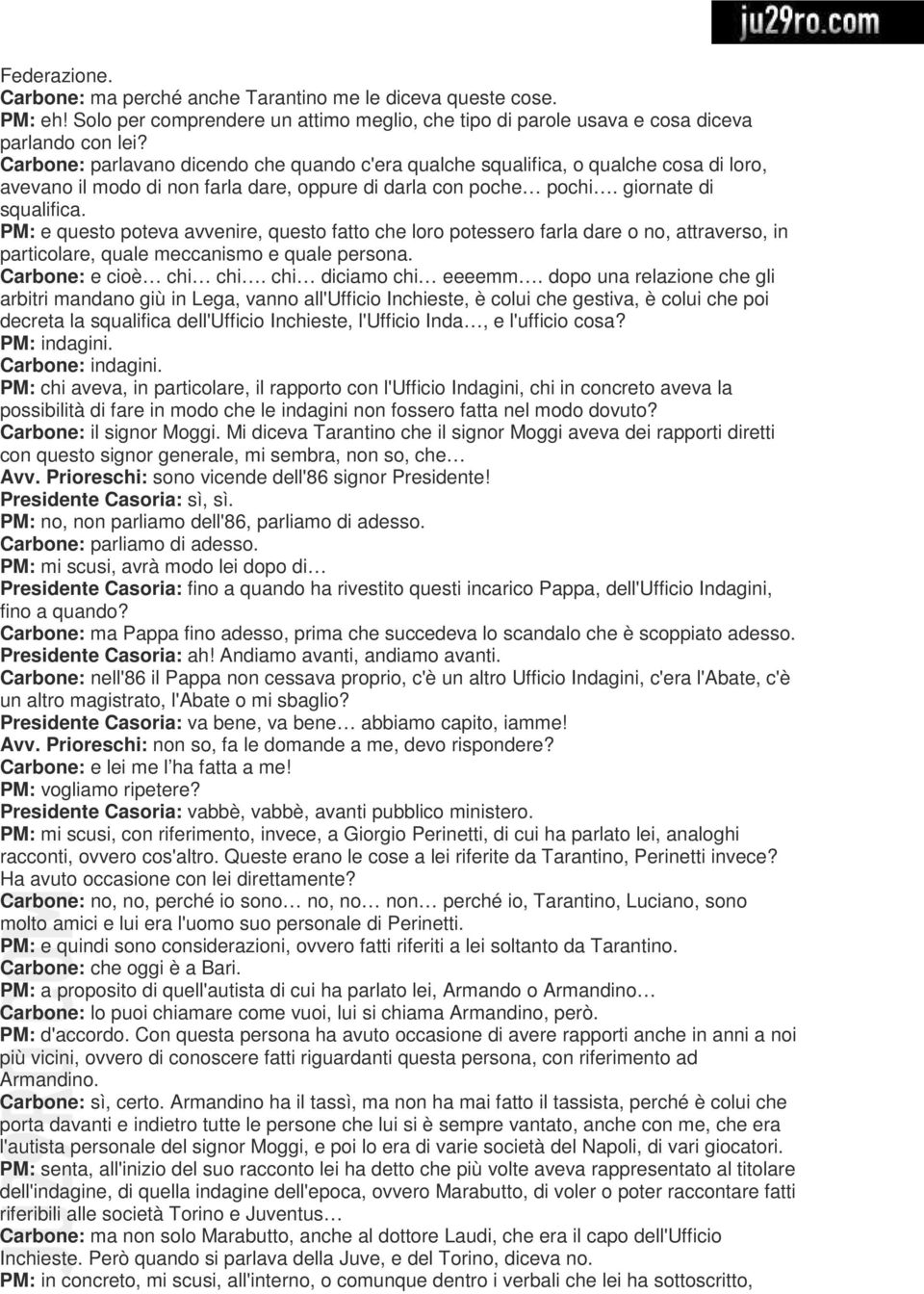 PM: e questo poteva avvenire, questo fatto che loro potessero farla dare o no, attraverso, in particolare, quale meccanismo e quale persona. Carbone: e cioè chi chi. chi diciamo chi eeeemm.