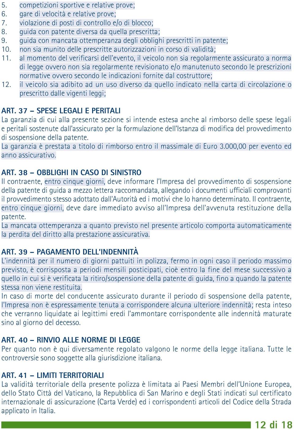 al momento del verificarsi dell'evento, il veicolo non sia regolarmente assicurato a norma di legge ovvero non sia regolarmente revisionato e/o manutenuto secondo le prescrizioni normative ovvero