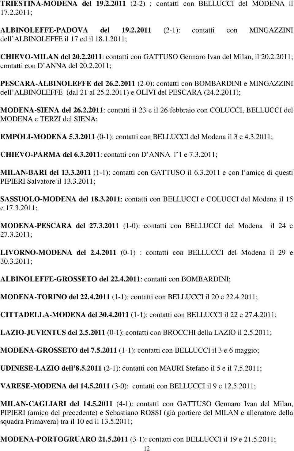 2.2011) e OLIVI del PESCARA (24.2.2011); MODENA-SIENA del 26.2.2011: contatti il 23 e il 26 febbraio con COLUCCI, BELLUCCI del MODENA e TERZI del SIENA; EMPOLI-MODENA 5.3.2011 (0-1): contatti con BELLUCCI del Modena il 3 e 4.
