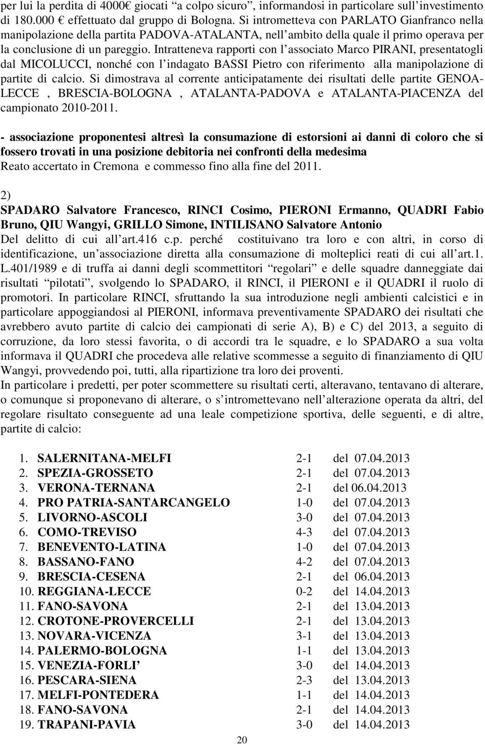 Intratteneva rapporti con l associato Marco PIRANI, presentatogli dal MICOLUCCI, nonché con l indagato BASSI Pietro con riferimento alla manipolazione di partite di calcio.