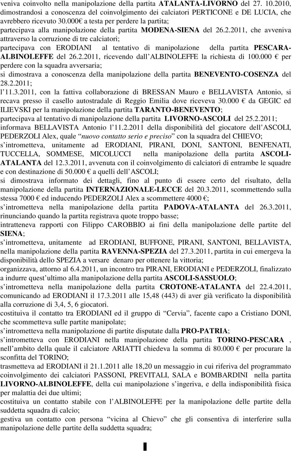 .2.2011, che avveniva attraverso la corruzione di tre calciatori; partecipava con ERODIANI al tentativo di manipolazione della partita PESCARA- ALBINOLEFFE del 26.2.2011, ricevendo dall ALBINOLEFFE la richiesta di 100.