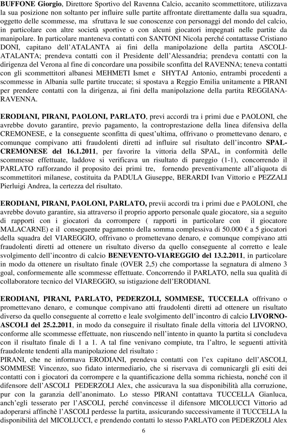 In particolare manteneva contatti con SANTONI Nicola perché contattasse Cristiano DONI, capitano dell ATALANTA ai fini della manipolazione della partita ASCOLI- ATALANTA; prendeva contatti con il