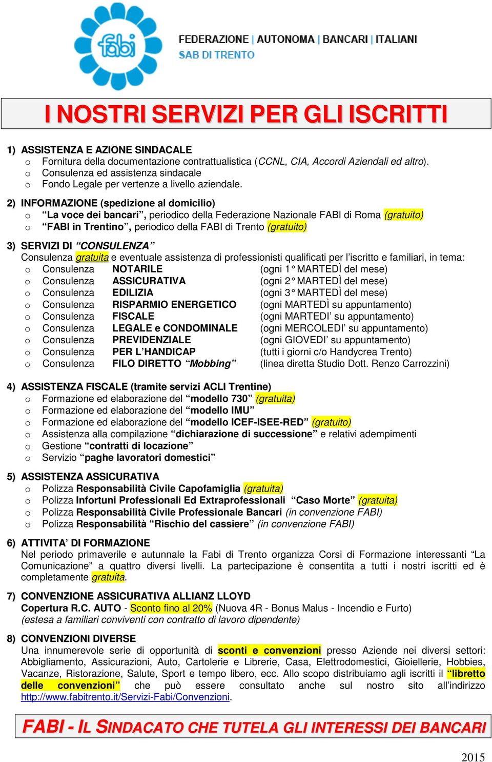 2) INFORMAZIONE (spedizione al domicilio) o La voce dei bancari, periodico della Federazione Nazionale FABI di Roma (gratuito) o FABI in Trentino, periodico della FABI di Trento (gratuito) 3) SERVIZI