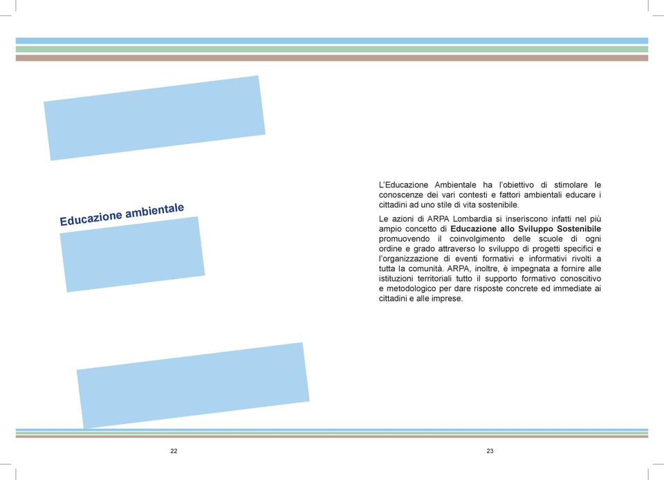 Le azioni di ARPA Lombardia si inseriscono infatti nel più ampio concetto di Educazione allo Sviluppo Sostenibile promuovendo il coinvolgimento delle scuole di ogni