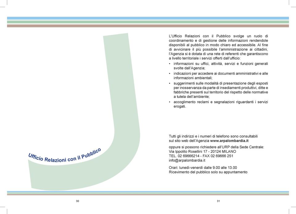 informazioni su uffici, attività, servizi e funzioni generali svolte dall Agenzia; indicazioni per accedere ai documenti amministrativi e alle informazioni ambientali; suggerimenti sulle modalità di