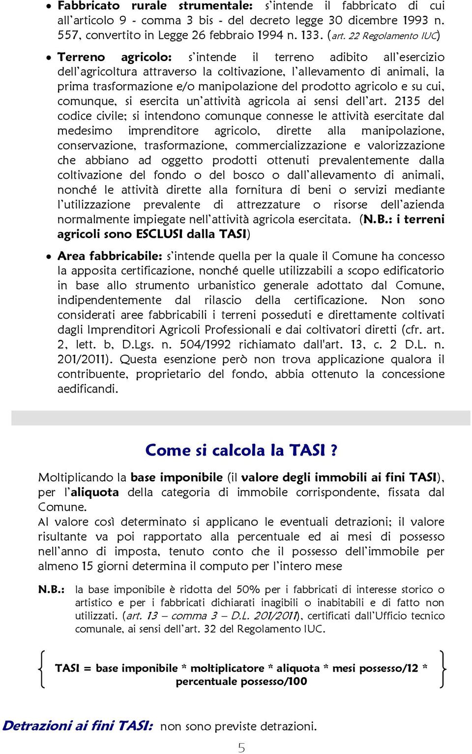 prodotto agricolo e su cui, comunque, si esercita un attività agricola ai sensi dell art.