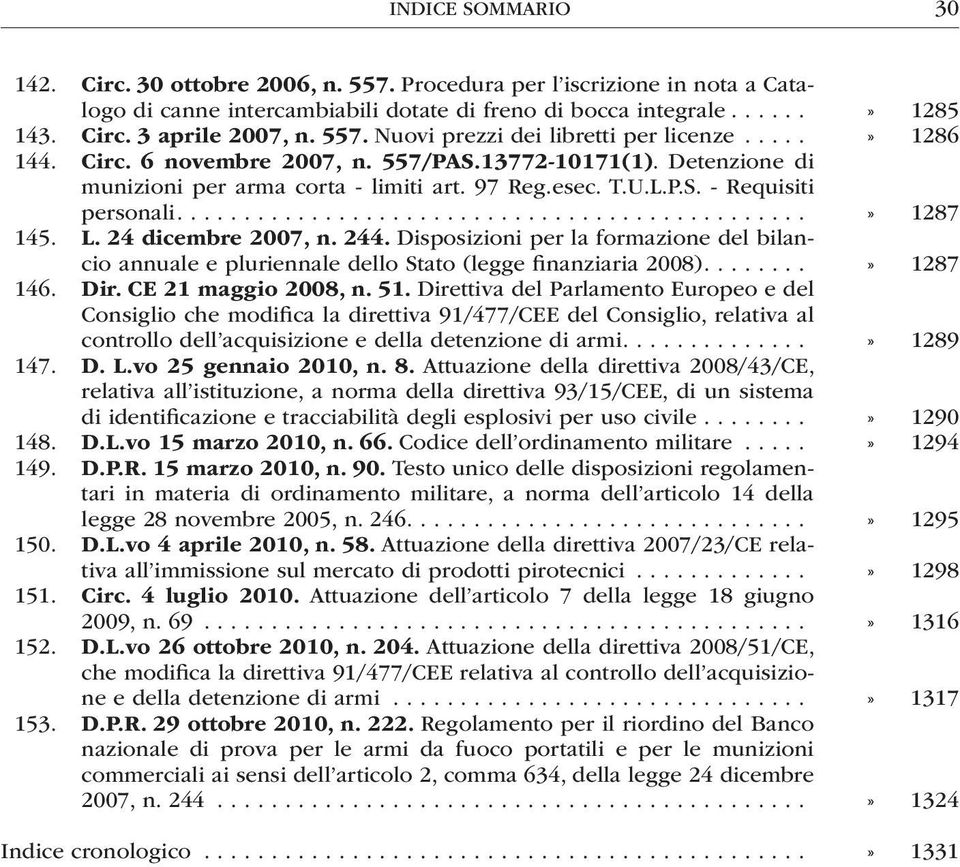 24 dicembre 2007, n. 244. Disposizioni per la formazione del bilancio annuale e pluriennale dello Stato (legge finanziaria 2008)...» 1287 146. Dir. CE 21 maggio 2008, n. 51.