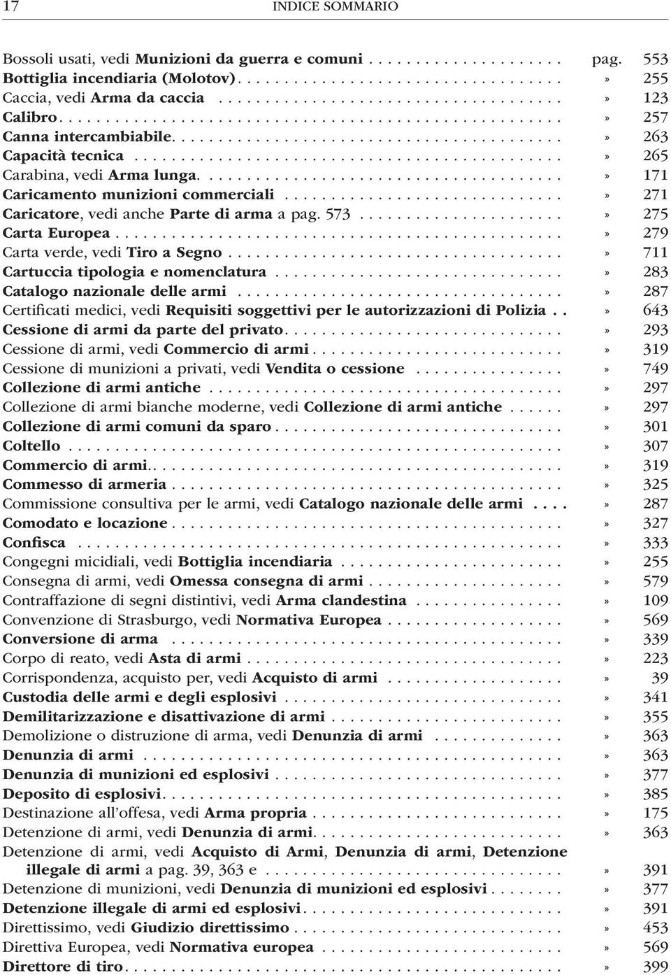 ..» 271 Caricatore, vedi anche Parte di arma a pag. 573...» 275 Carta Europea................................................» 279 Carta verde, vedi Tiro a Segno.
