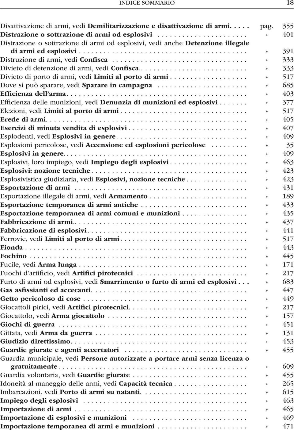 ................................» 333 Divieto di detenzione di armi, vedi Confisca....» 333 Divieto di porto di armi, vedi Limiti al porto di armi...» 517 Dove si può sparare, vedi Sparare in campagna.