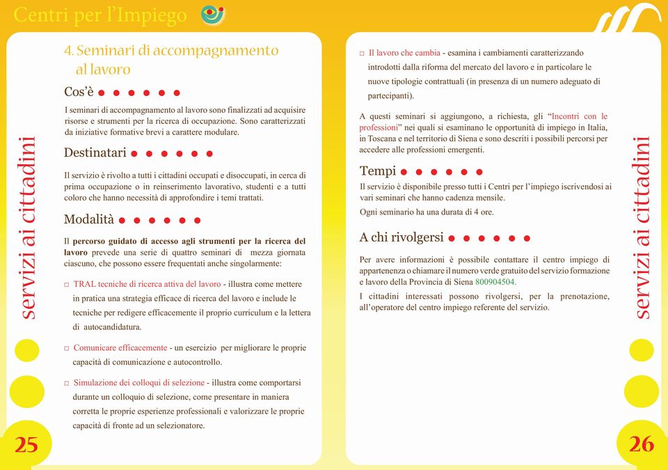 Destinatari Il servizio è rivolto a tutti i cittadini occupati e disoccupati, in cerca di prima occupazione o in reinserimento lavorativo, studenti e a tutti coloro che hanno necessità di