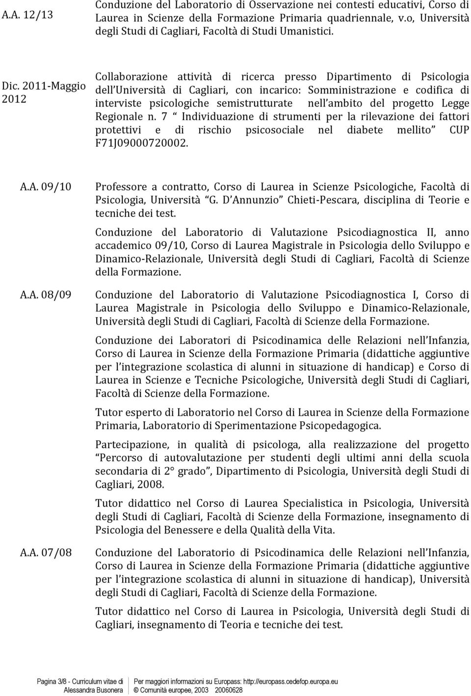 2011-Maggio 2012 Collaborazione attività di ricerca presso Dipartimento di Psicologia dell Università di Cagliari, con incarico: Somministrazione e codifica di interviste psicologiche semistrutturate