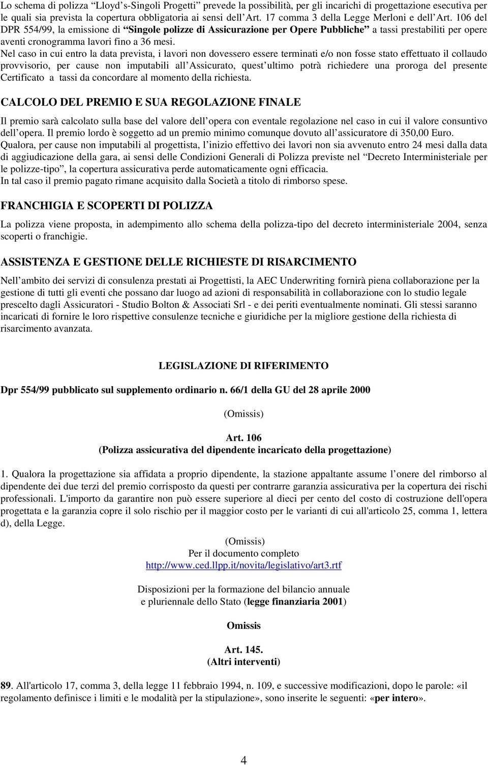 106 del DPR 554/99, la emissione di Singole polizze di Assicurazione per Opere Pubbliche a tassi prestabiliti per opere aventi cronogramma lavori fino a 36 mesi.