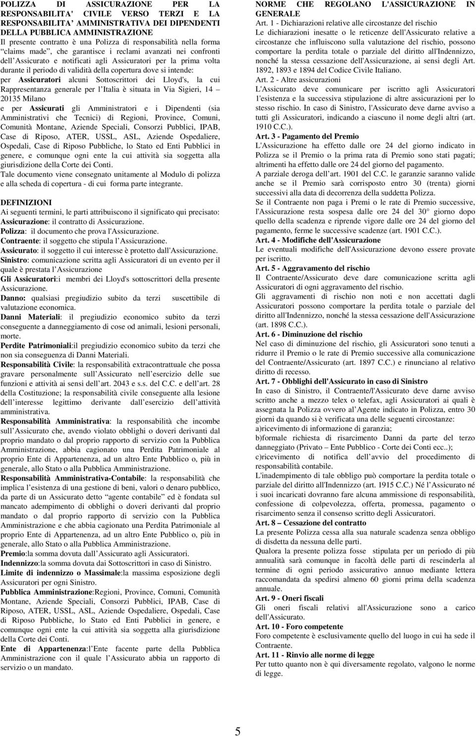 copertura dove si intende: per Assicuratori alcuni Sottoscrittori dei Lloyd's, la cui Rappresentanza generale per l Italia è situata in Via Sigieri, 14 20135 Milano e per Assicurati gli