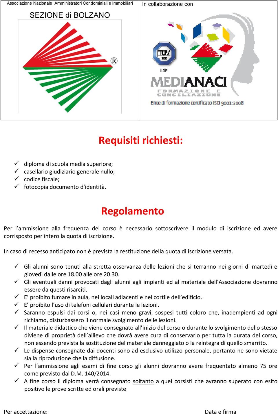 In caso di recesso anticipato non è prevista la restituzione della quota di iscrizione versata.