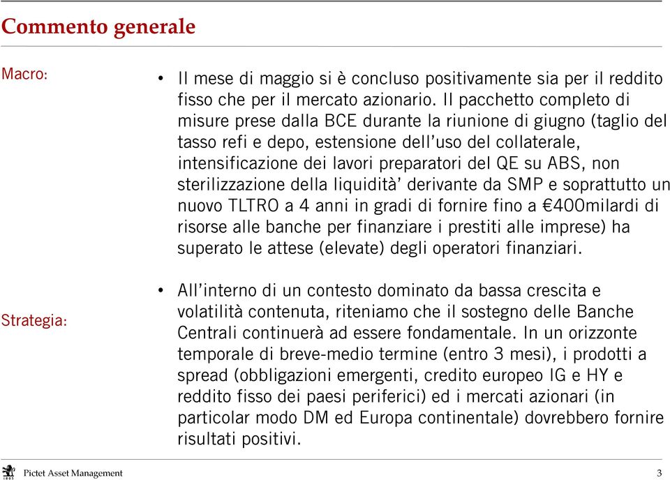 ABS, non sterilizzazione della liquidità derivante da SMP e soprattutto un nuovo TLTRO a 4 anni in gradi di fornire fino a 400milardi di risorse alle banche per finanziare i prestiti alle imprese) ha