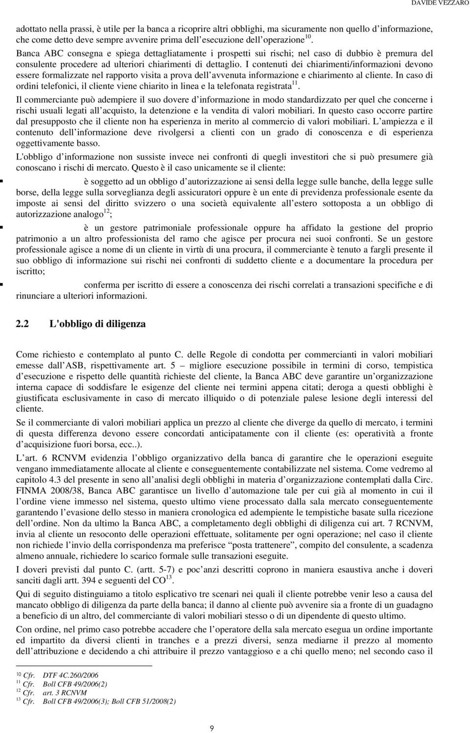 I contenuti dei chiarimenti/informazioni devono essere formalizzate nel rapporto visita a prova dell avvenuta informazione e chiarimento al cliente.