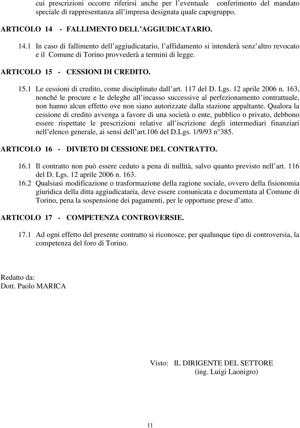 ARTICOLO 15 - CESSIONI DI CREDITO. 15.1 Le cessioni di credito, come disciplinato dall art. 117 del D. Lgs. 12 aprile 2006 n.