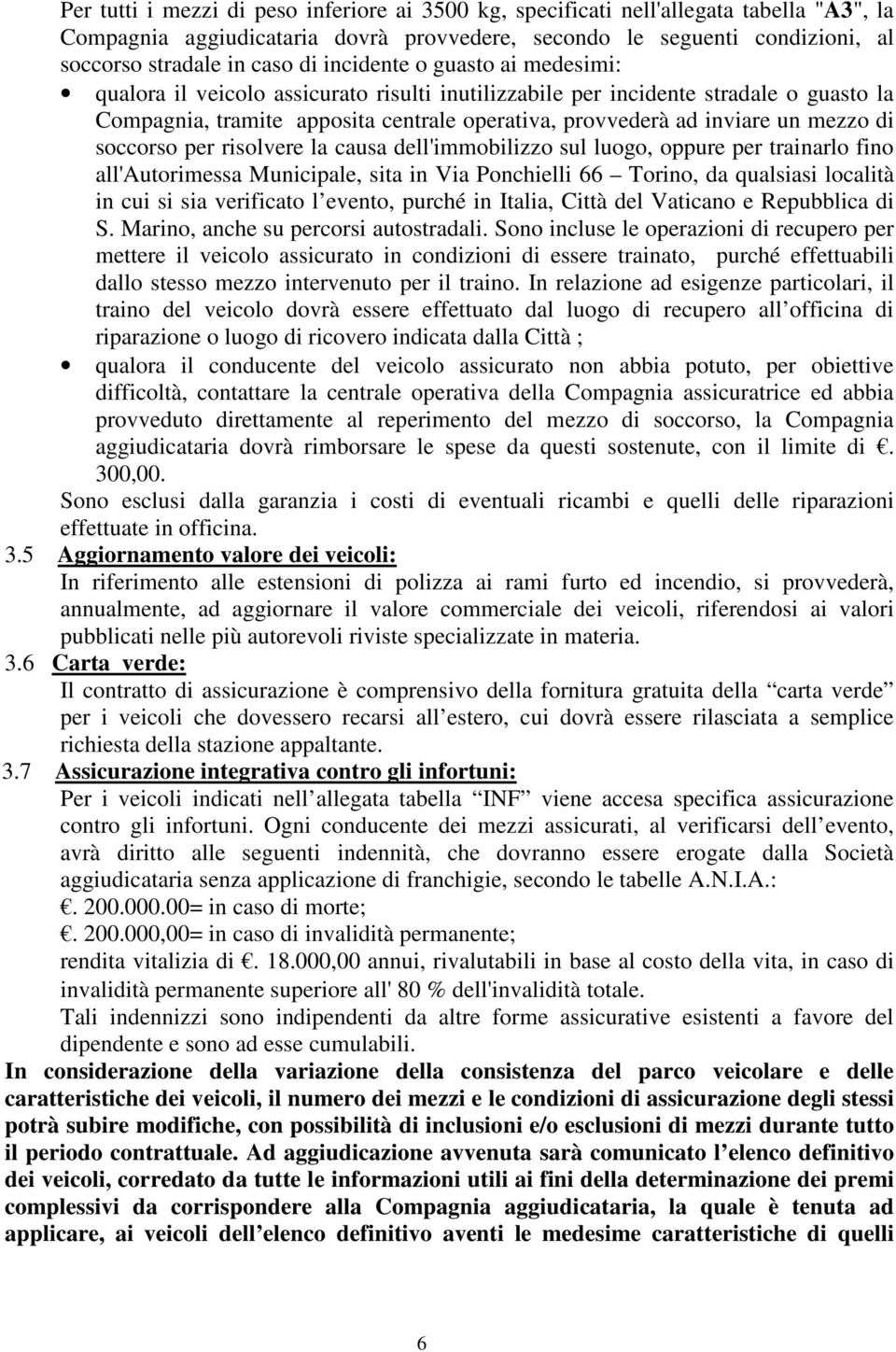 di soccorso per risolvere la causa dell'immobilizzo sul luogo, oppure per trainarlo fino all'autorimessa Municipale, sita in Via Ponchielli 66 Torino, da qualsiasi località in cui si sia verificato l