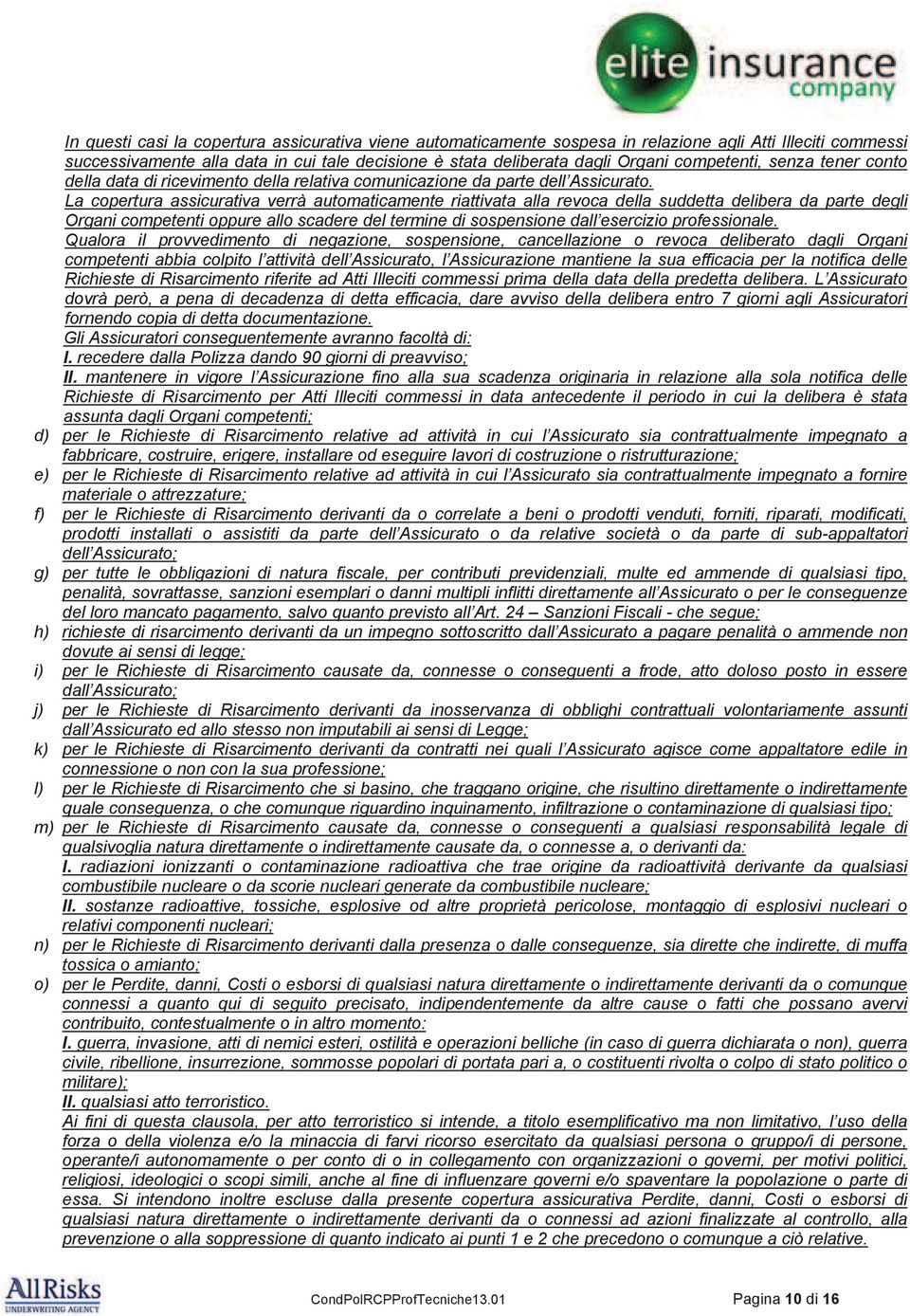 La copertura assicurativa verrà automaticamente riattivata alla revoca della suddetta delibera da parte degli Organi competenti oppure allo scadere del termine di sospensione dall esercizio