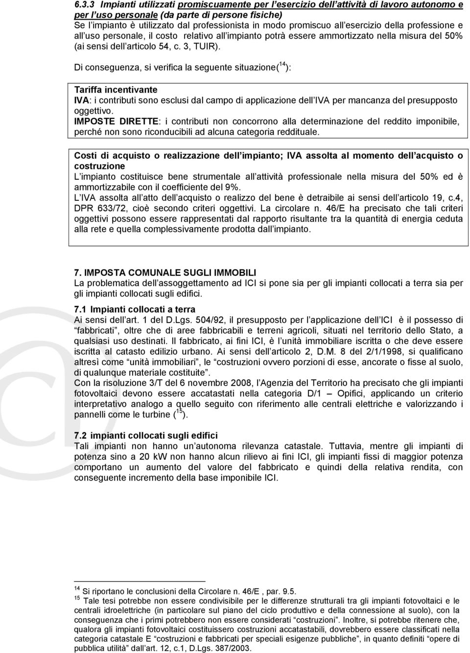 Di conseguenza, si verifica la seguente situazione( 14 ): Tariffa incentivante IVA: i contributi sono esclusi dal campo di applicazione dell IVA per mancanza del presupposto oggettivo.