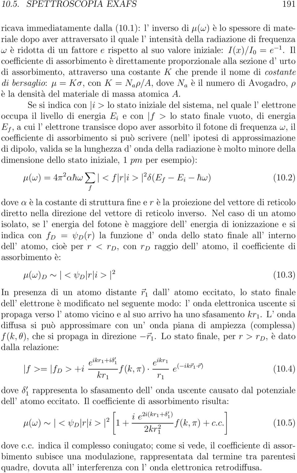 Il coefficiente di assorbimento è direttamente proporzionale alla sezione d urto di assorbimento, attraverso una costante K che prende il nome di costante di bersaglio: µ = Kσ, con K = N a ρ/a, dove