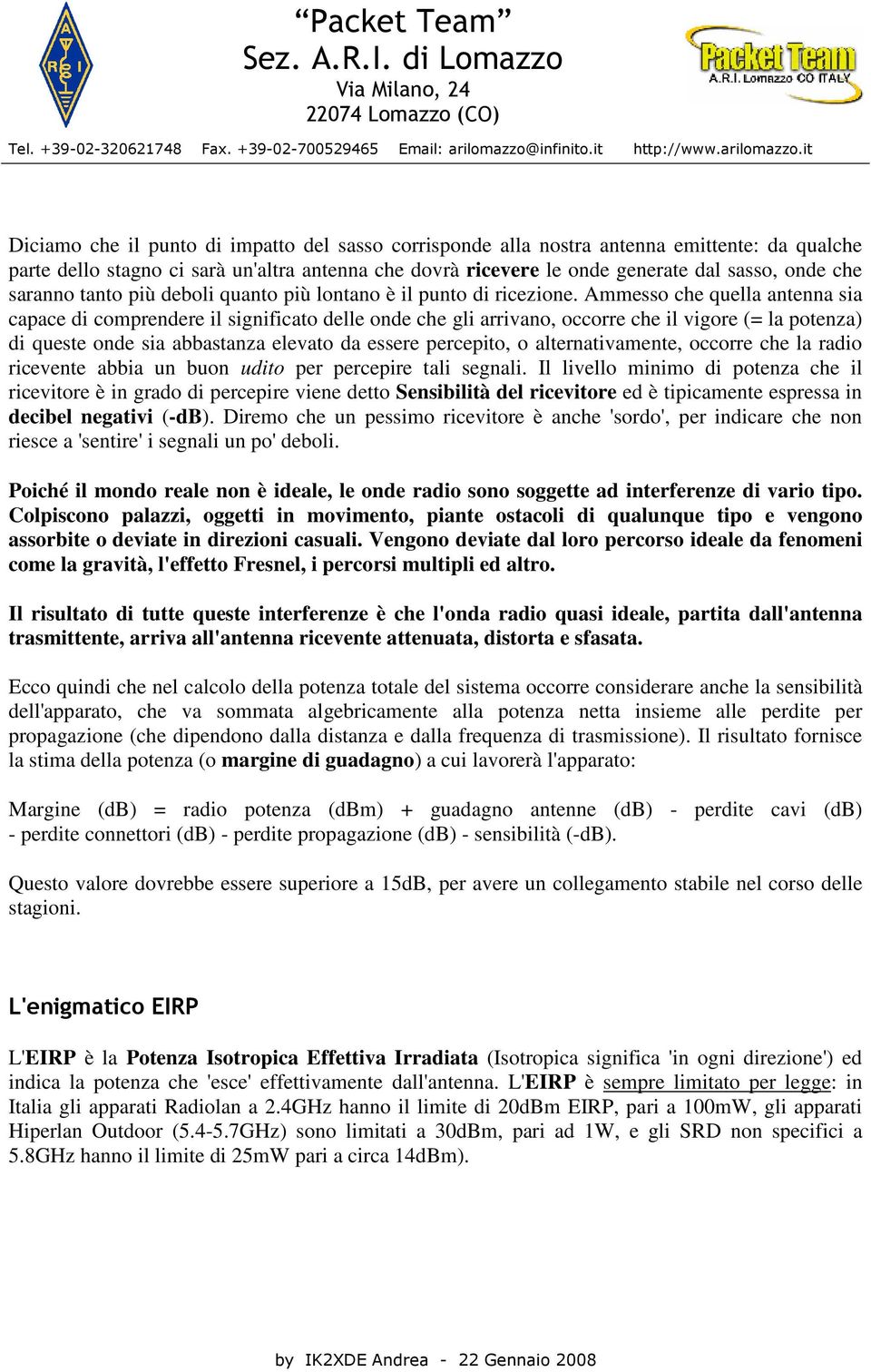 Ammesso che quella antenna sia capace di comprendere il significato delle onde che gli arrivano, occorre che il vigore (= la potenza) di queste onde sia abbastanza elevato da essere percepito, o