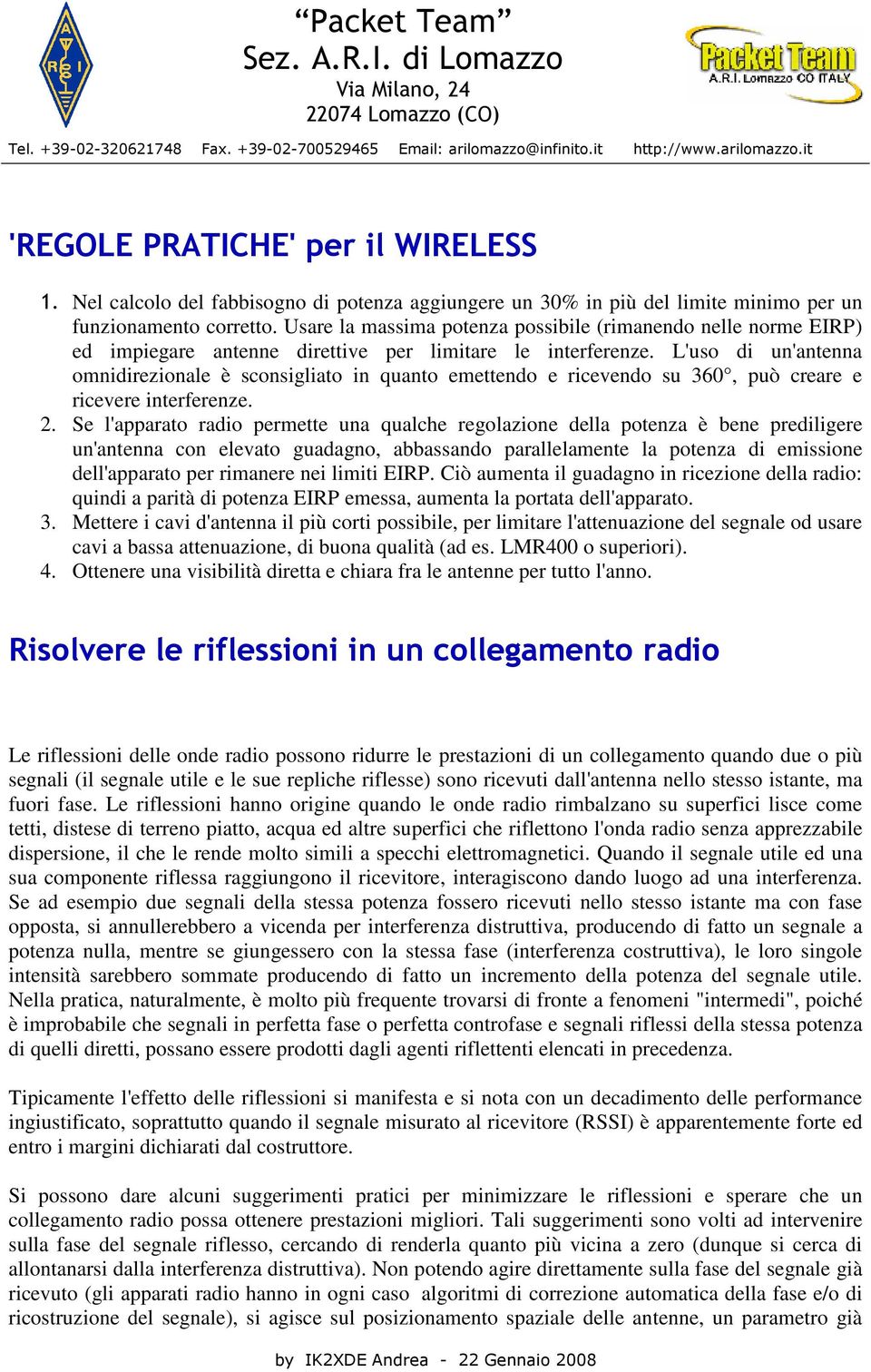 L'uso di un'antenna omnidirezionale è sconsigliato in quanto emettendo e ricevendo su 360, può creare e ricevere interferenze. 2.