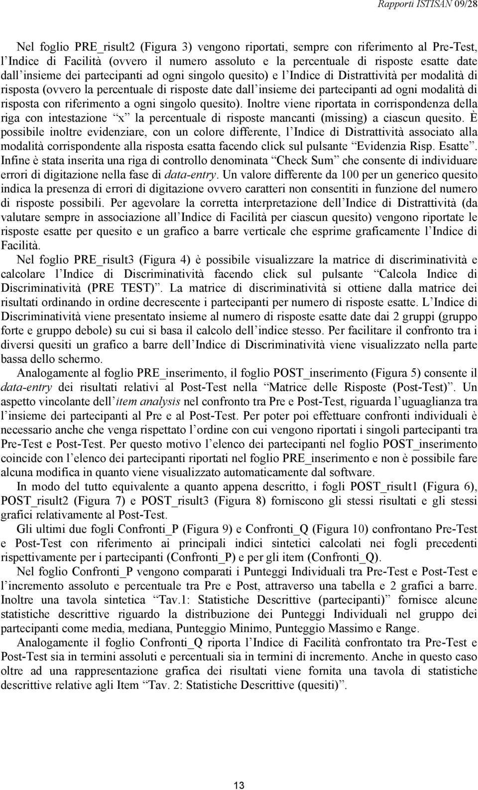 riferimento a ogni singolo quesito). Inoltre viene riportata in corrispondenza della riga con intestazione x la percentuale di risposte mancanti (missing) a ciascun quesito.