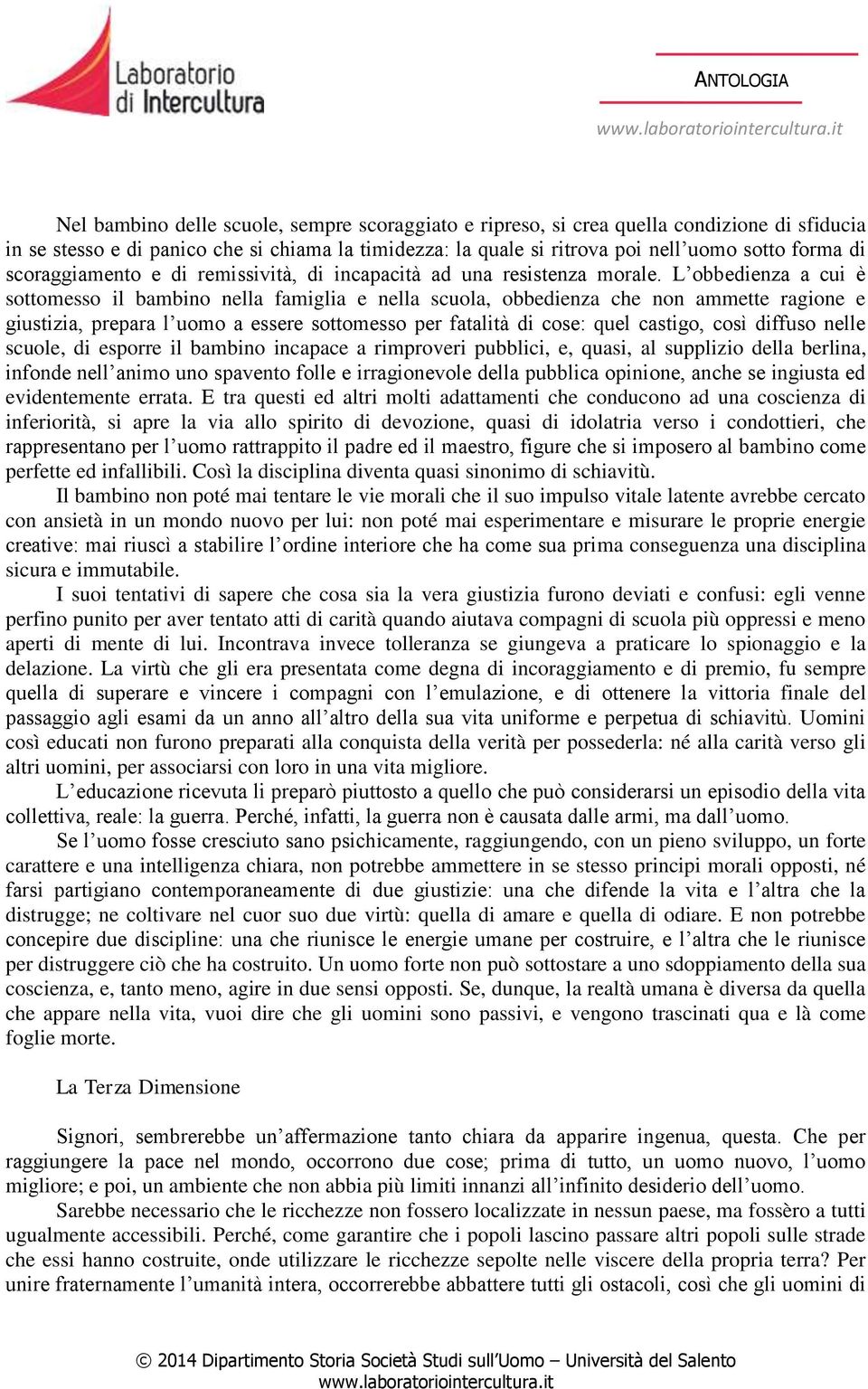 L obbedienza a cui è sottomesso il bambino nella famiglia e nella scuola, obbedienza che non ammette ragione e giustizia, prepara l uomo a essere sottomesso per fatalità di cose: quel castigo, così