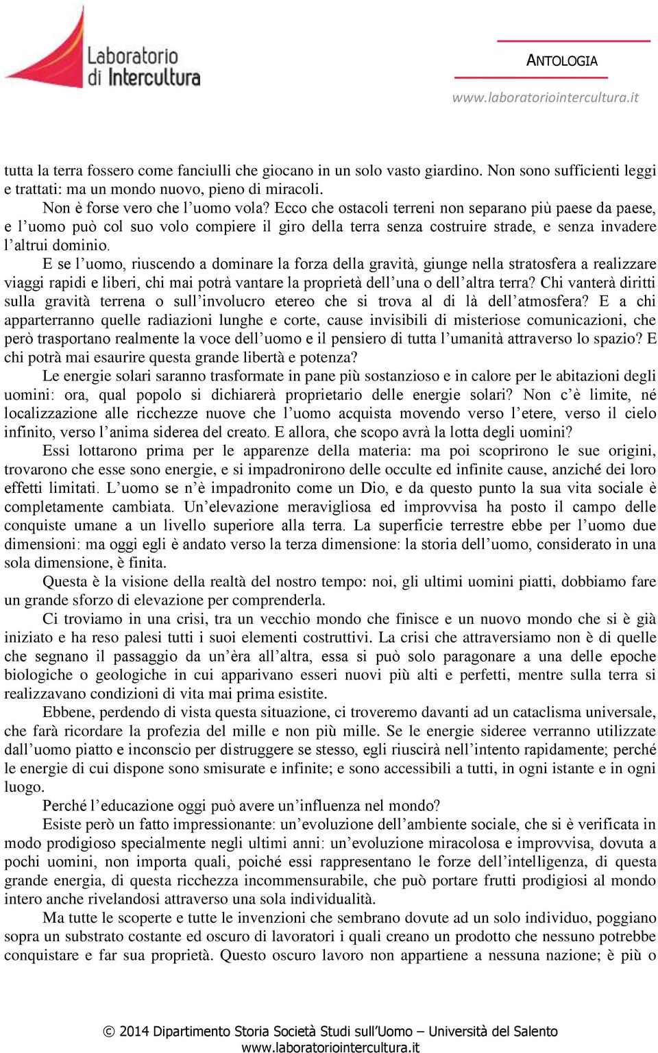 E se l uomo, riuscendo a dominare la forza della gravità, giunge nella stratosfera a realizzare viaggi rapidi e liberi, chi mai potrà vantare la proprietà dell una o dell altra terra?