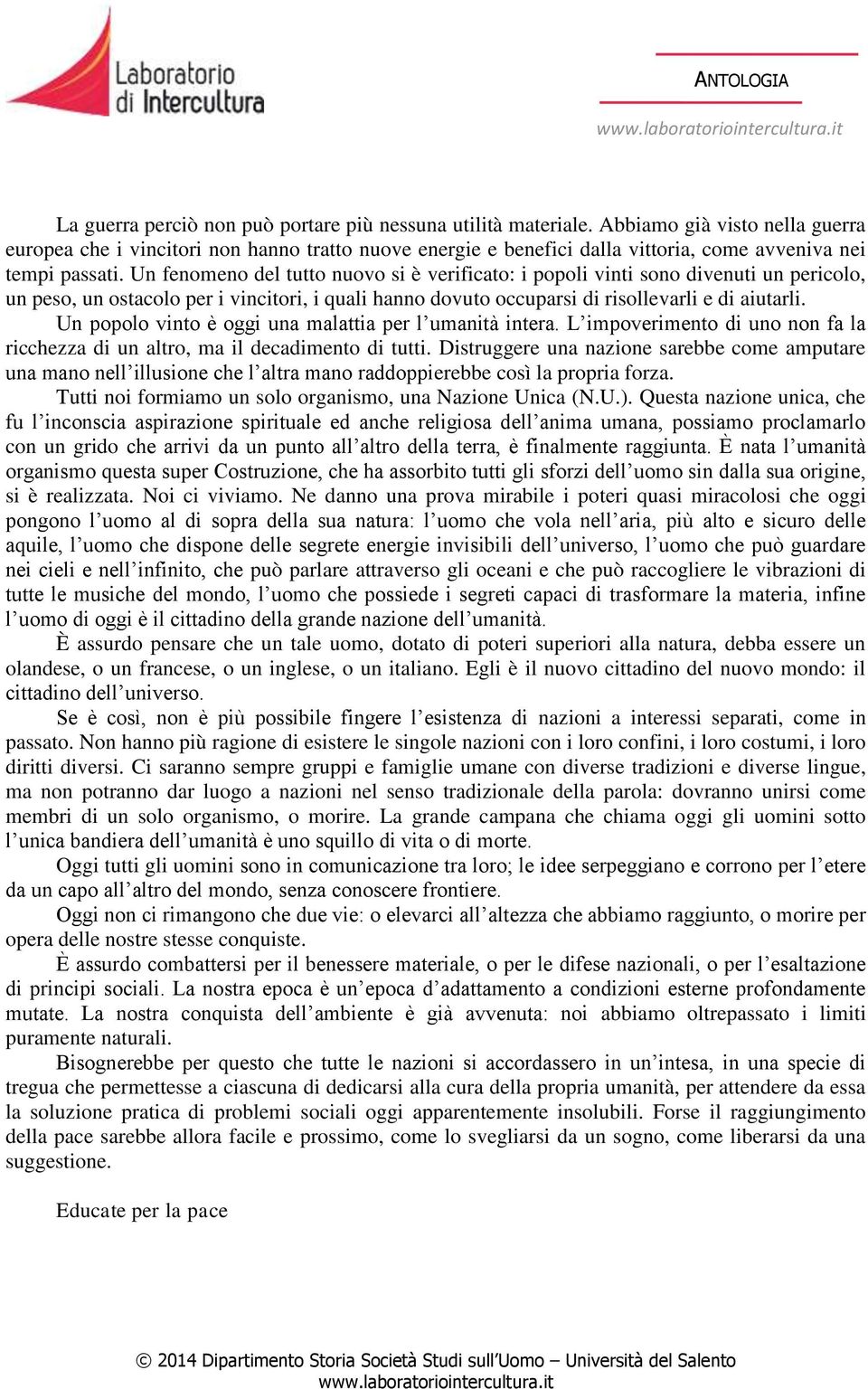 Un fenomeno del tutto nuovo si è verificato: i popoli vinti sono divenuti un pericolo, un peso, un ostacolo per i vincitori, i quali hanno dovuto occuparsi di risollevarli e di aiutarli.