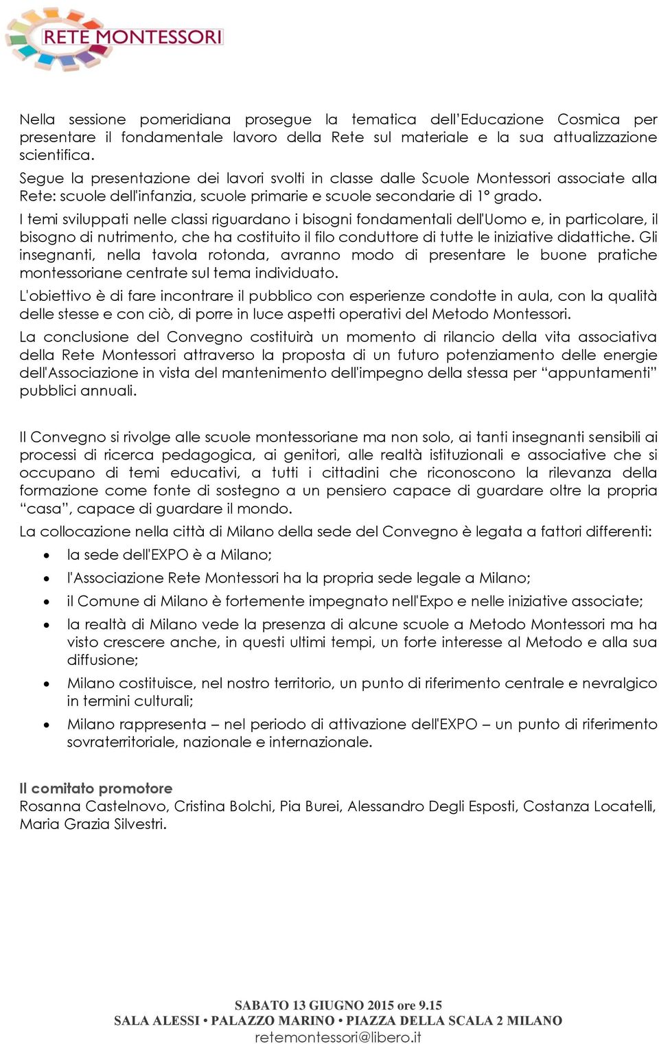 I temi sviluppati nelle classi riguardano i bisogni fondamentali dell'uomo e, in particolare, il bisogno di nutrimento, che ha costituito il filo conduttore di tutte le iniziative didattiche.