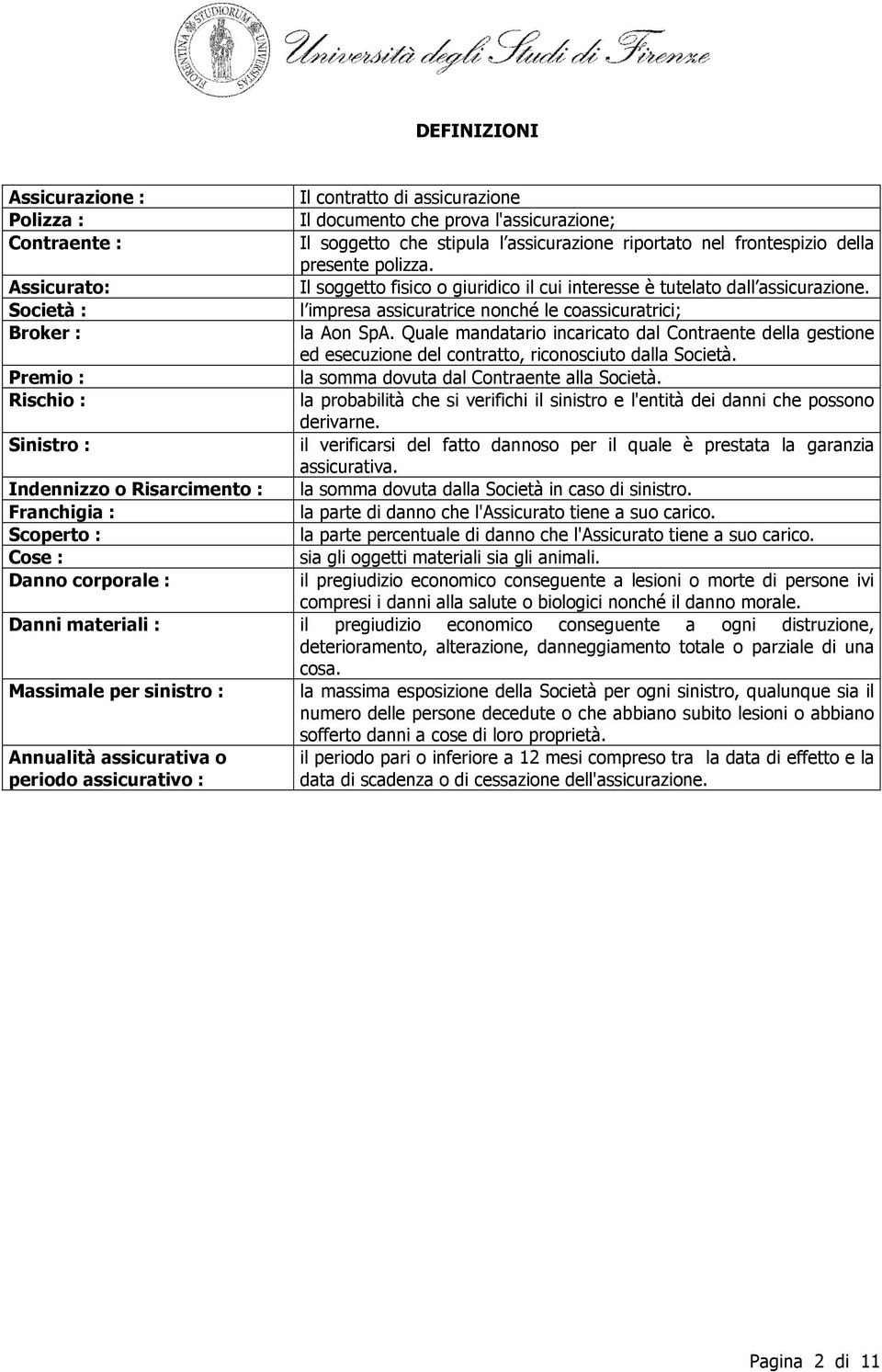 Quale mandatario incaricato dal Contraente della gestione ed esecuzione del contratto, riconosciuto dalla Società. Premio : la somma dovuta dal Contraente alla Società.