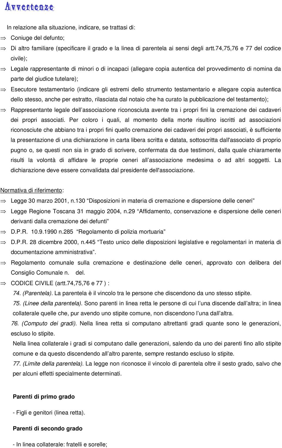 gli estremi dello strumento testamentario e allegare copia autentica dello stesso, anche per estratto, rilasciata dal notaio che ha curato la pubblicazione del testamento); Rappresentante legale dell