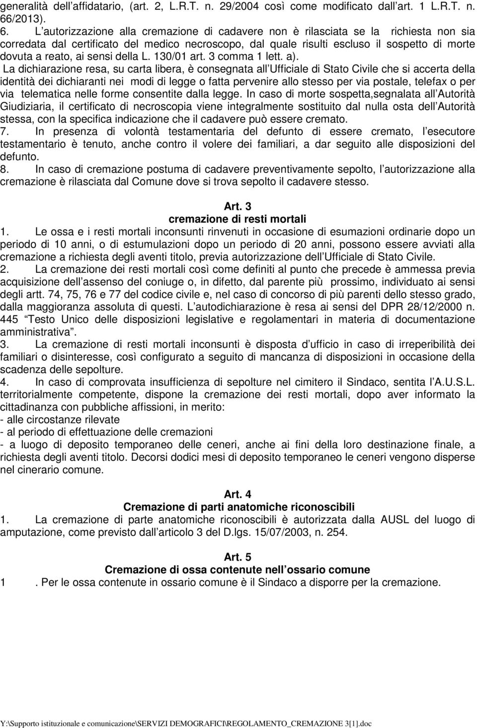 L autorizzazione alla cremazione di cadavere non è rilasciata se la richiesta non sia corredata dal certificato del medico necroscopo, dal quale risulti escluso il sospetto di morte dovuta a reato,