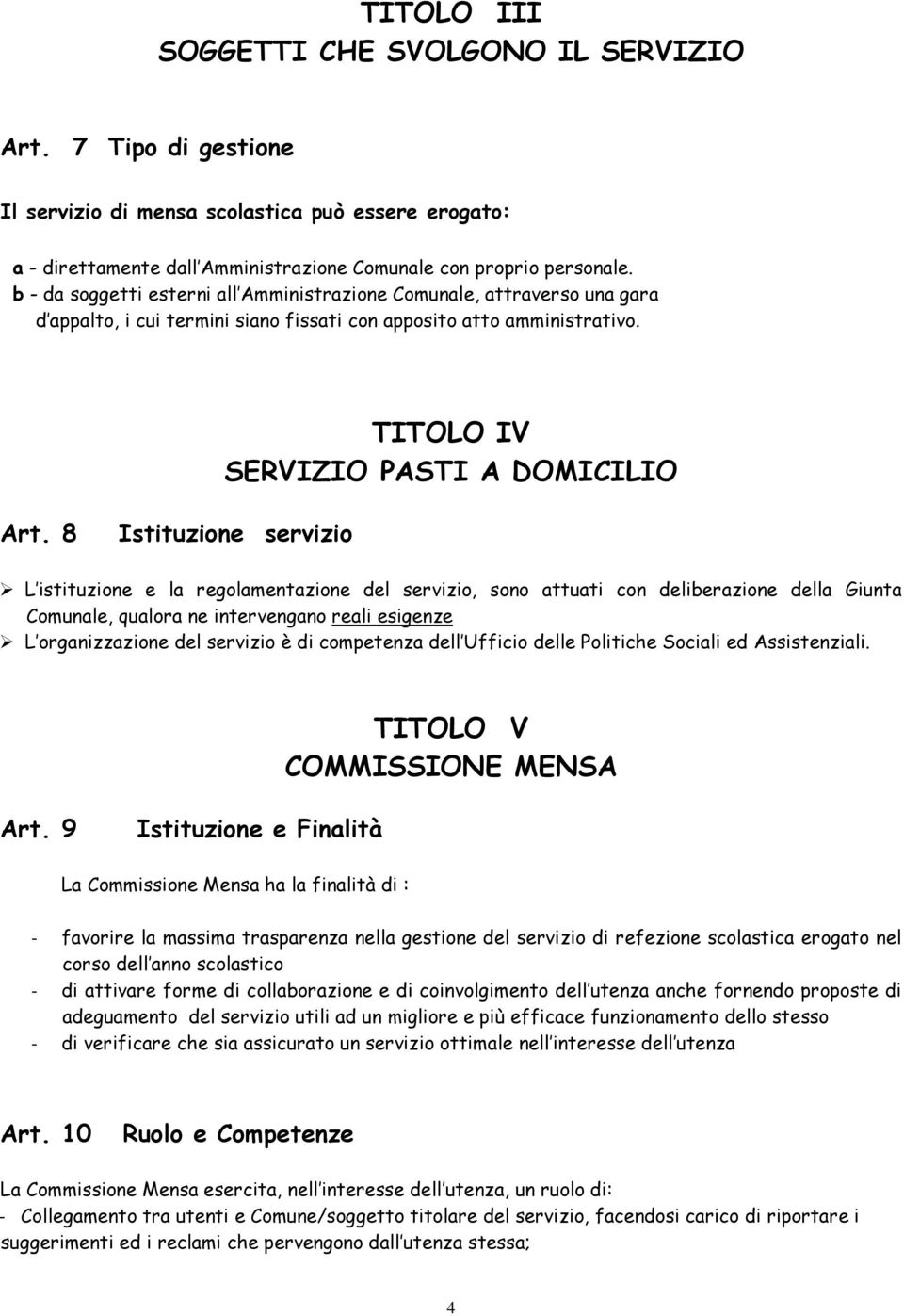 8 Istituzione servizio L istituzione e la regolamentazione del servizio, sono attuati con deliberazione della Giunta Comunale, qualora ne intervengano reali esigenze L organizzazione del servizio è