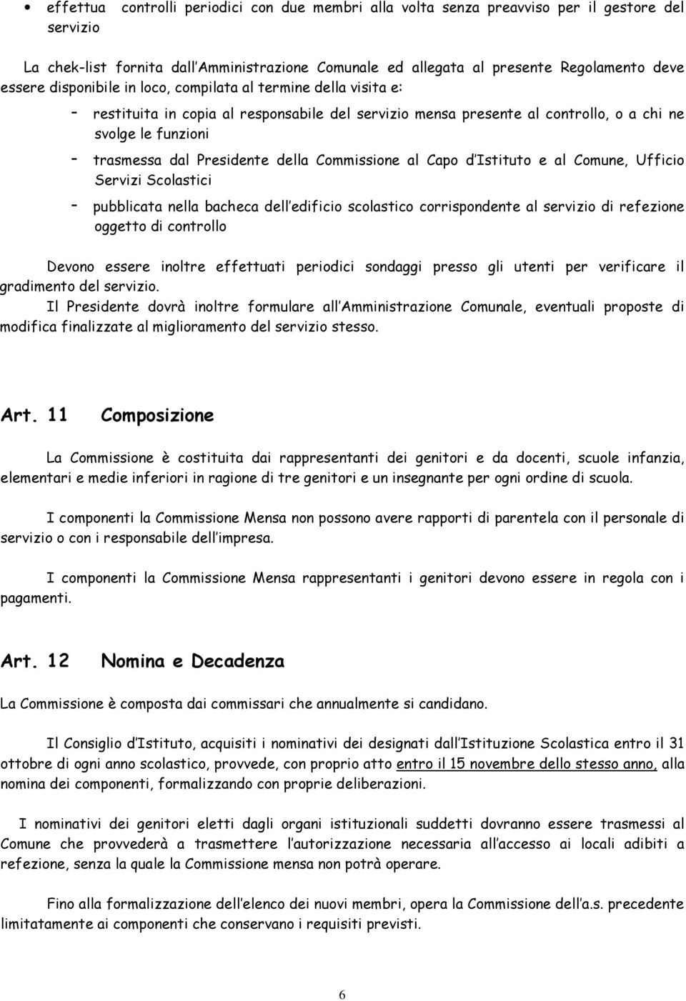 della Commissione al Capo d Istituto e al Comune, Ufficio Servizi Scolastici - pubblicata nella bacheca dell edificio scolastico corrispondente al servizio di refezione oggetto di controllo Devono